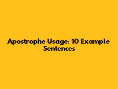 Apostrophe Usage: 10 Example Sentences