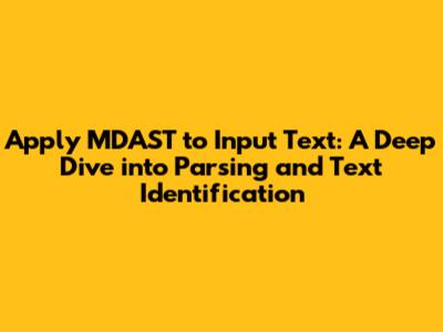 Apply MDAST to Input Text: A Deep Dive into Parsing and Text Identification