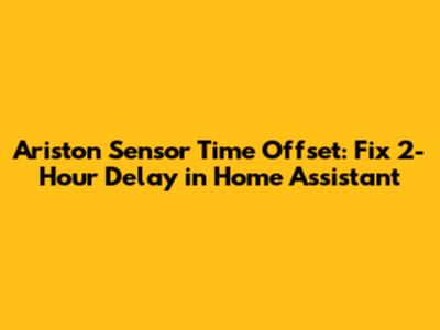 Ariston Sensor Time Offset: Fix 2-Hour Delay in Home Assistant