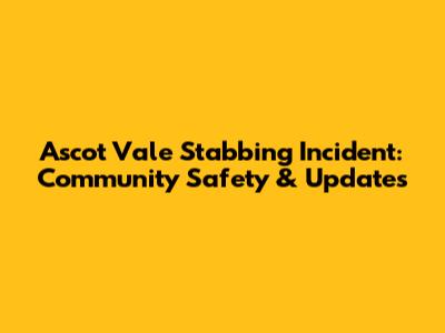 Ascot Vale Stabbing Incident: Community Safety & Updates