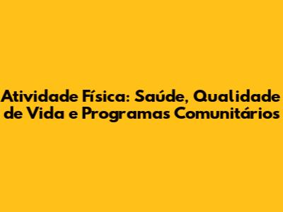 Atividade Física: Saúde, Qualidade de Vida e Programas Comunitários