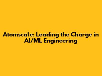 Atomscale: Leading the Charge in AI/ML Engineering