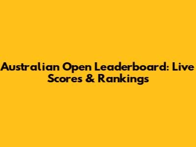 Australian Open Leaderboard: Live Scores & Rankings