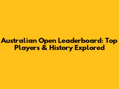 Australian Open Leaderboard: Top Players & History Explored