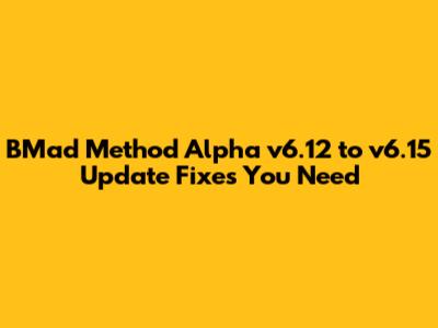 BMad Method Alpha v6.12 to v6.15 Update Fixes You Need