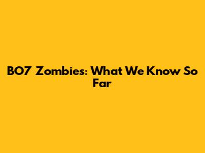 BO7 Zombies: What We Know So Far
