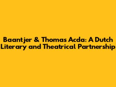 Baantjer & Thomas Acda: A Dutch Literary and Theatrical Partnership