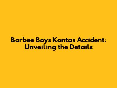 Barbee Boys Konta's Accident: Unveiling the Details