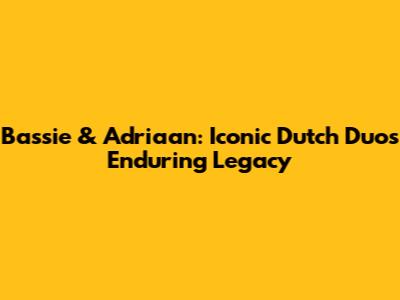 Bassie & Adriaan: Iconic Dutch Duo's Enduring Legacy