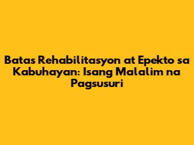 Batas Rehabilitasyon at Epekto sa Kabuhayan: Isang Malalim na Pagsusuri