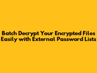 Batch Decrypt Your Encrypted Files Easily with External Password Lists