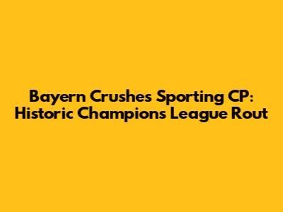 Bayern Crushes Sporting CP: Historic Champions League Rout
