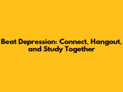 Beat Depression: Connect, Hangout, and Study Together