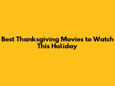 Best Thanksgiving Movies to Watch This Holiday