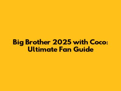 Big Brother 2025 with Coco: Ultimate Fan Guide