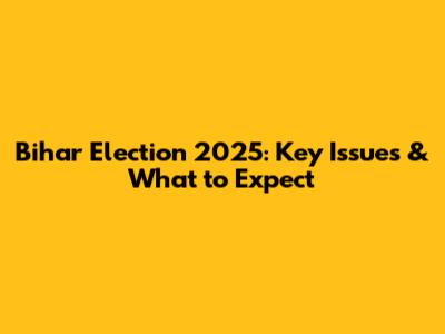 Bihar Election 2025: Key Issues & What to Expect