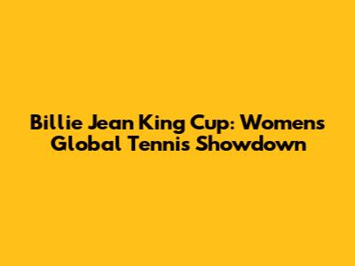 Billie Jean King Cup: Women's Global Tennis Showdown