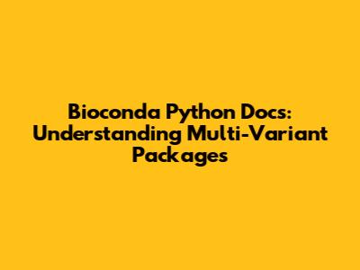 Bioconda Python Docs: Understanding Multi-Variant Packages