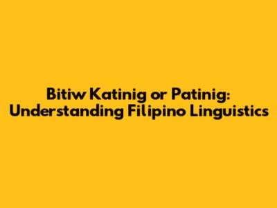 Bitiw Katinig or Patinig: Understanding Filipino Linguistics