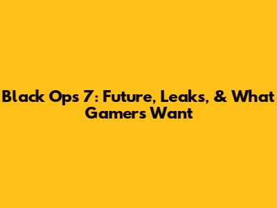 Black Ops 7: Future, Leaks, & What Gamers Want