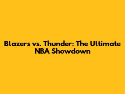 Blazers vs. Thunder: The Ultimate NBA Showdown