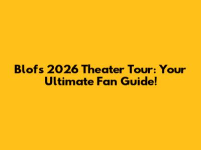 Blof's 2026 Theater Tour: Your Ultimate Fan Guide!