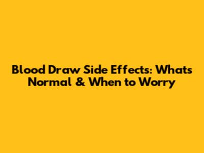 Blood Draw Side Effects: What's Normal & When to Worry