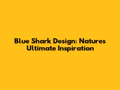 Blue Shark Design: Nature's Ultimate Inspiration