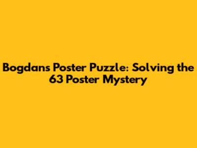 Bogdan's Poster Puzzle: Solving the 63 Poster Mystery