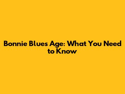 Bonnie Blue's Age: What You Need to Know