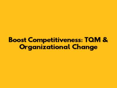 Boost Competitiveness: TQM & Organizational Change
