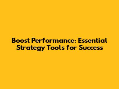 Boost Performance: Essential Strategy Tools for Success