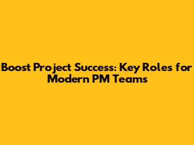 Boost Project Success: Key Roles for Modern PM Teams