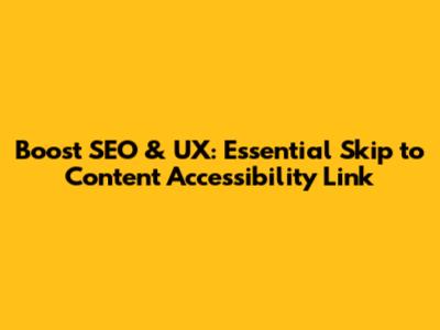 Boost SEO & UX: Essential 'Skip to Content' Accessibility Link