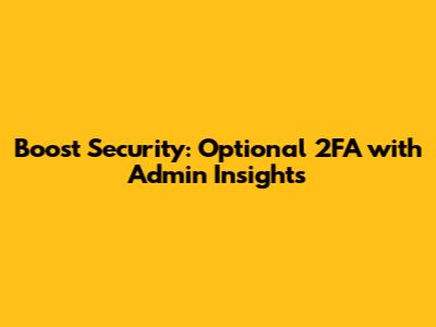 Boost Security: Optional 2FA with Admin Insights