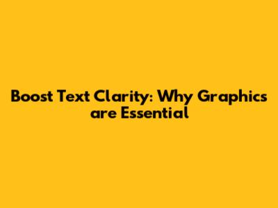 Boost Text Clarity: Why Graphics are Essential