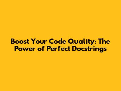 Boost Your Code Quality: The Power of Perfect Docstrings