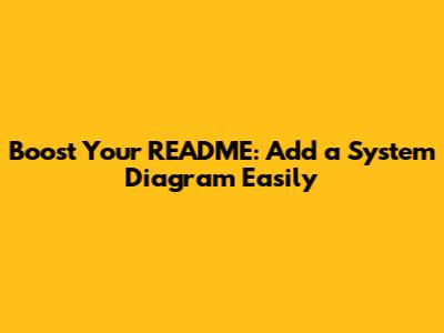 Boost Your README: Add a System Diagram Easily
