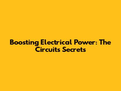 Boosting Electrical Power: The Circuit's Secrets