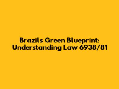 Brazil's Green Blueprint: Understanding Law 6938/81