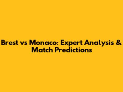 Brest vs Monaco: Expert Analysis & Match Predictions