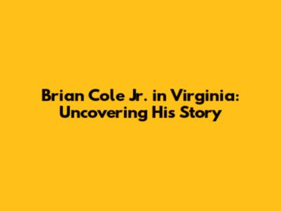 Brian Cole Jr. in Virginia: Uncovering His Story