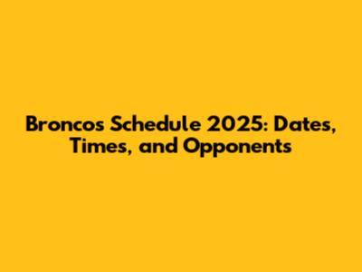 Broncos Schedule 2025: Dates, Times, and Opponents