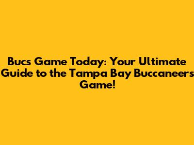 Bucs Game Today: Your Ultimate Guide to the Tampa Bay Buccaneers Game!