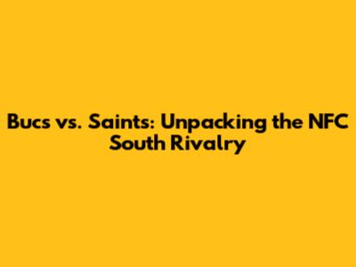 Bucs vs. Saints: Unpacking the NFC South Rivalry