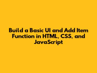 Build a Basic UI and Add Item Function in HTML, CSS, and JavaScript