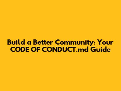 Build a Better Community: Your CODE_OF_CONDUCT.md Guide