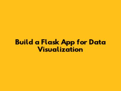 Build a Flask App for Data Visualization