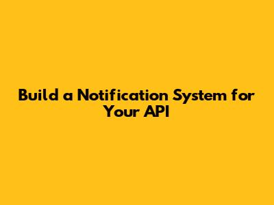 Build a Notification System for Your API