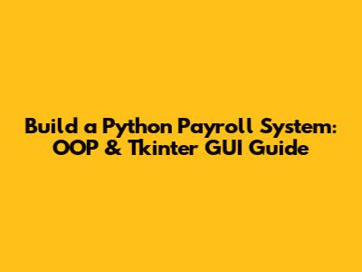 Build a Python Payroll System: OOP & Tkinter GUI Guide